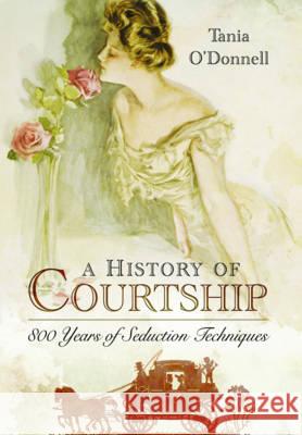 History of Courtship 800 Years of Seduction Techniques O'Donnell, Tania 9781781593486  - książka