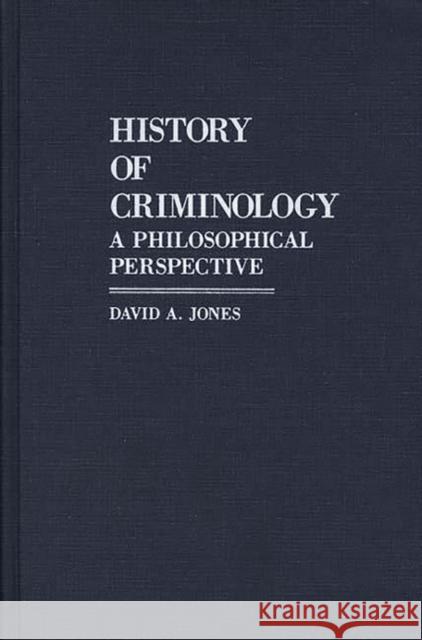 History of Criminology: A Philosophical Perspective Jones, David A. 9780313236471 Greenwood Press - książka