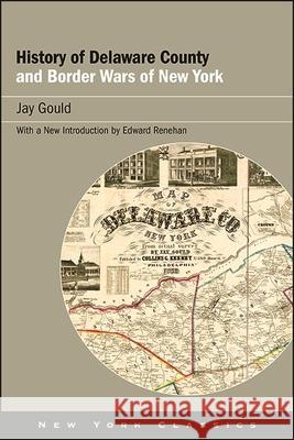 History of Delaware County and Border Wars of New York Jay Gould Edward Renehan 9781438485393 Excelsior Editions/State University of New Yo - książka