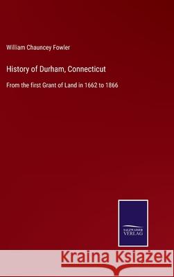 History of Durham, Connecticut: From the first Grant of Land in 1662 to 1866 William Chauncey Fowler 9783752560275 Salzwasser-Verlag - książka