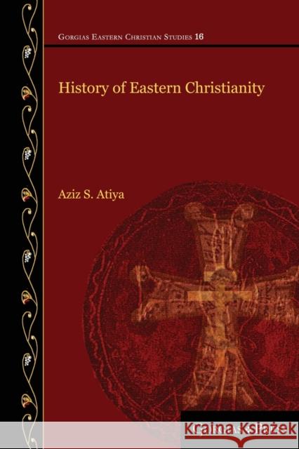 History of Eastern Christianity Aziz S. Atiya 9781463241155 Gorgias Press - książka