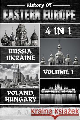 History Of Eastern Europe: Russia, Ukraine, Poland & Hungary A J Kingston   9781839382680 Pastor Publishing Ltd - książka