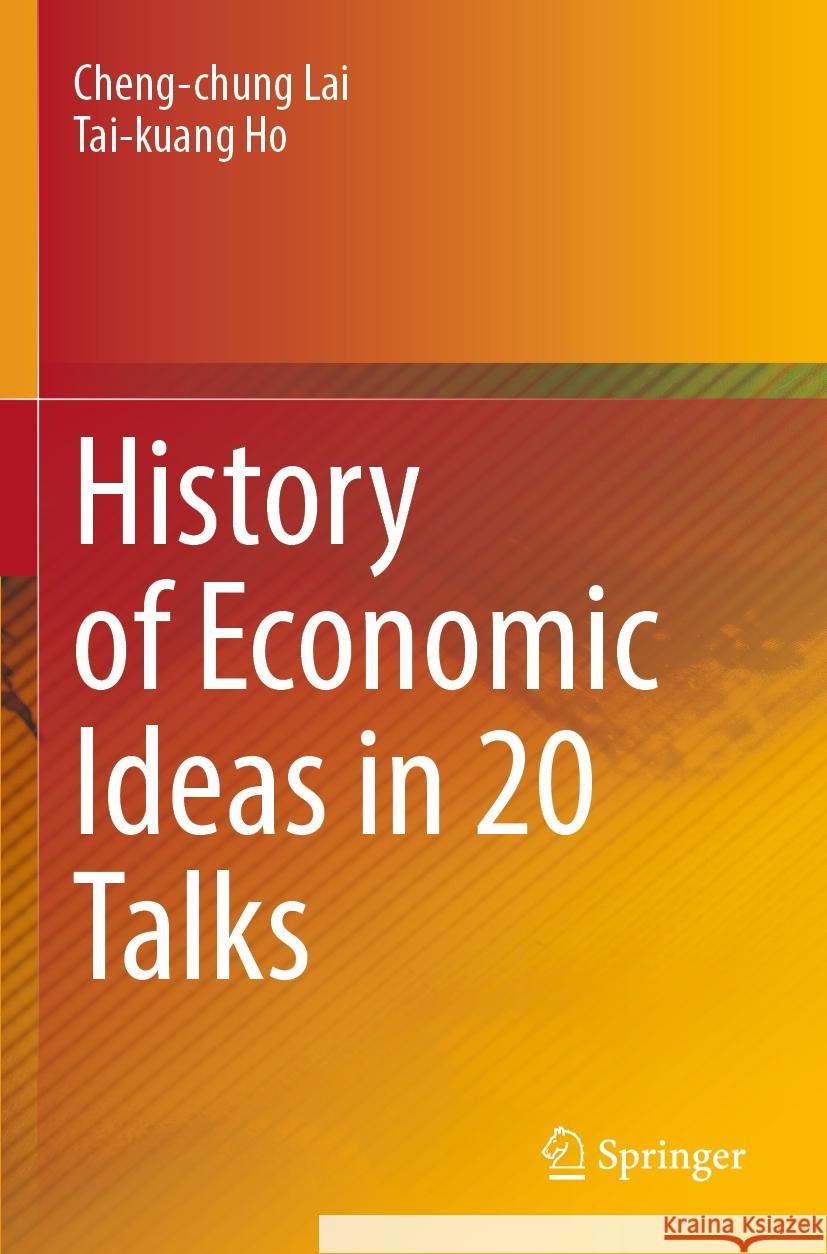 History of Economic Ideas in 20 Talks  Lai, Cheng-chung, Tai-kuang Ho 9789811945083 Springer Nature Singapore - książka