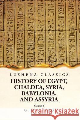 History of Egypt, Chaldea, Syria, Babylonia and Assyria Volume 4 G Maspero   9781639238941 Lushena Books - książka