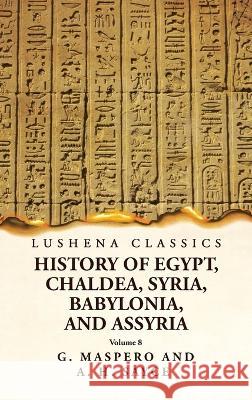 History of Egypt, Chaldea, Syria, Babylonia and Assyria Volume 8 G Maspero and a H Sayce   9781639239085 Lushena Books - książka