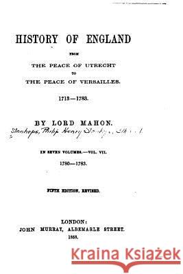 History of England, from the Peace of Utrecht to the Peace of Versailles, 1713-1783 Lord Mahon 9781522883586 Createspace Independent Publishing Platform - książka