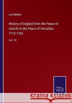 History of England from the Peace of Utrecht to the Peace of Versailles 1713-1783: Vol. VII Lord Mahon 9783375150266 Salzwasser-Verlag - książka
