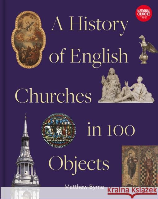 History of English Churches in 100 Objects Matthew Byrne 9781849949170 Batsford - książka