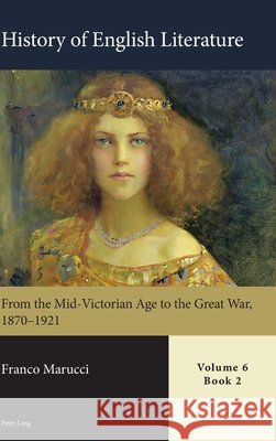 History of English Literature, Volume 6: From the Mid-Victorian Age to the Great War, 1870-1921 Marucci, Franco 9781789973976 Peter Lang Ltd, International Academic Publis - książka