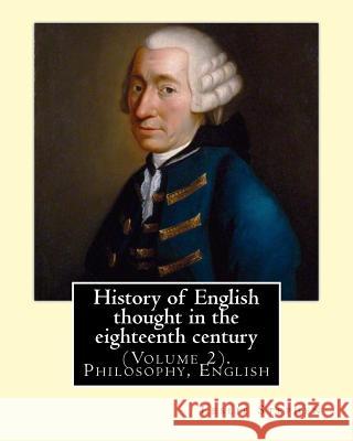 History of English thought in the eighteenth century. By: Leslie Stephen: (Volume 2). Philosophy, English Stephen, Leslie 9781542396721 Createspace Independent Publishing Platform - książka