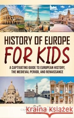 History of Europe for Kids: A Captivating Guide to European History, the Medieval Period, and Renaissance Captivating History   9781637168370 Captivating History - książka