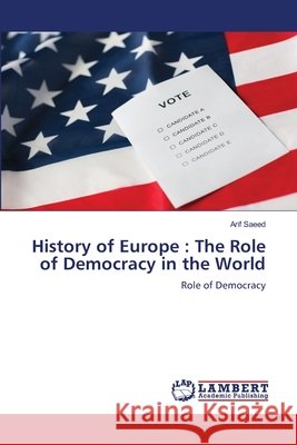 History of Europe : The Role of Democracy in the World Saeed, Arif 9786207653652 LAP Lambert Academic Publishing - książka