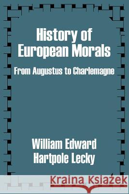 History of European Morals: From Augustus to Charlemagne Hartpole-Lecky, William Edward 9781410203151 University Press of the Pacific - książka
