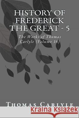 History of Frederick the Great - 5: The Works of Thomas Carlyle (Volume 16) Thomas Carlyle 9781499211085 Createspace Independent Publishing Platform - książka