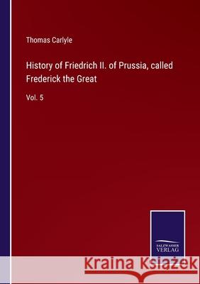 History of Friedrich II. of Prussia, called Frederick the Great: Vol. 5 Thomas Carlyle 9783752588521 Salzwasser-Verlag - książka