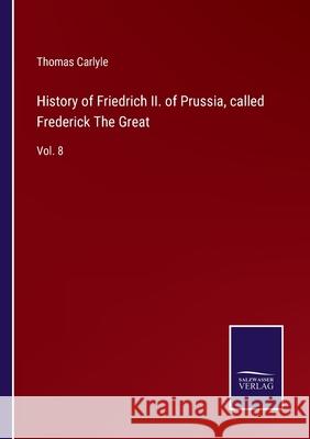 History of Friedrich II. of Prussia, called Frederick The Great: Vol. 8 Thomas Carlyle 9783752583984 Salzwasser-Verlag - książka