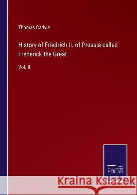 History of Friedrich II. of Prussia called Frederick the Great: Vol. II Thomas Carlyle 9783375127008 Salzwasser-Verlag - książka