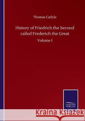 History of Friedrich the Second called Frederich the Great: Volume I Thomas Carlyle 9783846058367 Salzwasser-Verlag Gmbh - książka