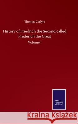 History of Friedrich the Second called Frederich the Great: Volume I Thomas Carlyle 9783846058374 Salzwasser-Verlag Gmbh - książka