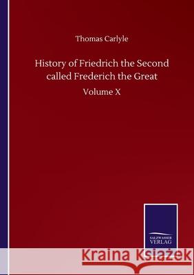 History of Friedrich the Second called Frederich the Great: Volume X Thomas Carlyle 9783752501889 Salzwasser-Verlag Gmbh - książka