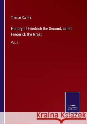 History of Friedrich the Second, called Frederick the Great: Vol. II Thomas Carlyle 9783375149888 Salzwasser-Verlag - książka
