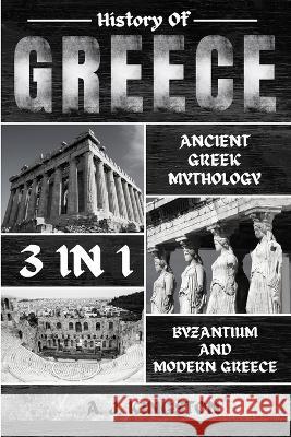 History Of Greece 3 In 1: Ancient Greek Mythology, Byzantium And Modern Greece A. J. Kingston 9781839382741 Pastor Publishing Ltd - książka