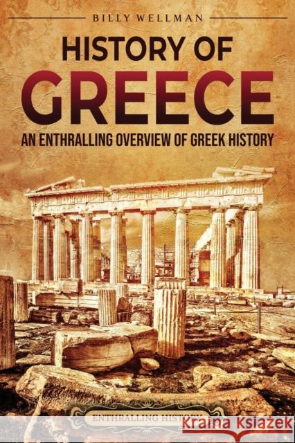 History of Greece: An Enthralling Overview of Greek History Billy Wellman   9798887650869 Billy Wellman - książka