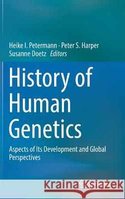 History of Human Genetics: Aspects of Its Development and Global Perspectives Petermann, Heike I. 9783319517827 Springer - książka