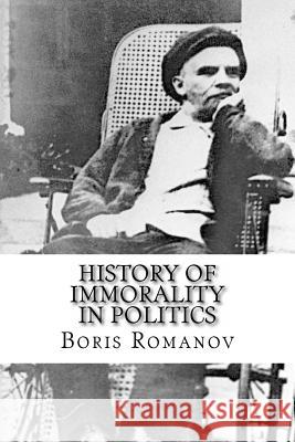 History of immorality in politics: In Russia: Nechayev ? Lenin ? Stalin ? and others later Romanov, Boris 9781500151157 Createspace - książka