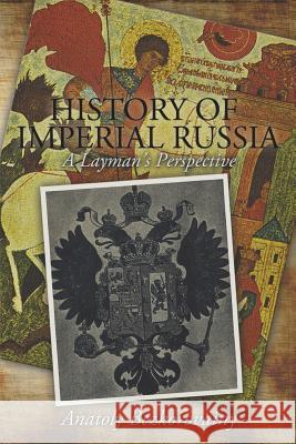 History of Imperial Russia: A Layman's Perspective Anatoly Bezkorovainy 9781304193988 Lulu.com - książka