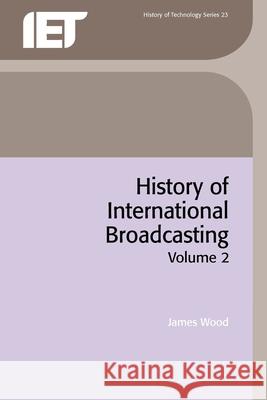 History of International Broadcasting, Volume 2 James Wood 9781849192019 Institute of Electrical Engineers of Japan - książka