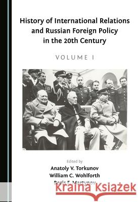 History of International Relations and Russian Foreign Policy in the 20th Century (Volume I) Anatoly V. Torkunov William C. Wohlforth Boris F. Martyn 9781527571211 Cambridge Scholars Publishing - książka