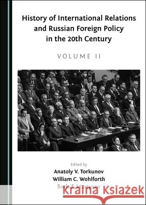 History of International Relations and Russian Foreign Policy in the 20th Century (Volume II) Anatoly V. Torkunov William C. Wohlforth 9781527543799 Cambridge Scholars Publishing - książka