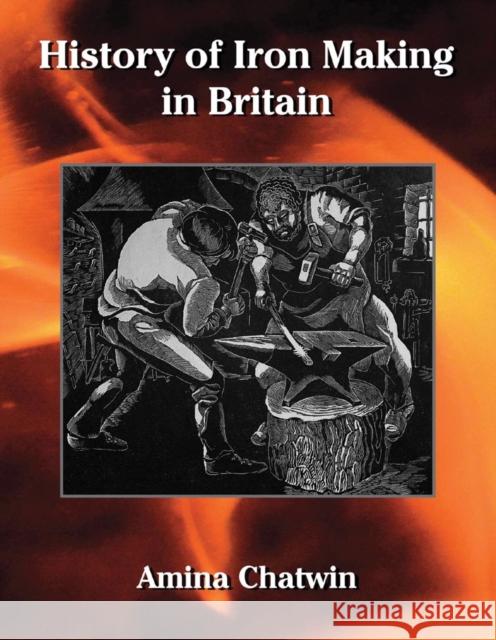 History of Iron Making in Britain: Deluxe Edition Amina Chatwin 9781901037227 Reardon Publishing - książka