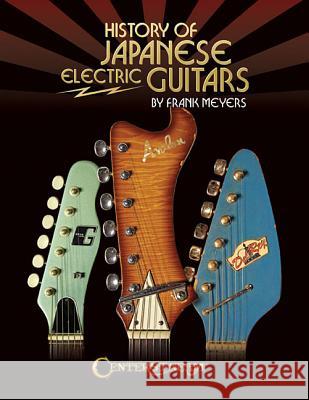 History of Japanese Electric Guitars Frank Meyers 9781574243154 Centerstream Publishing - książka