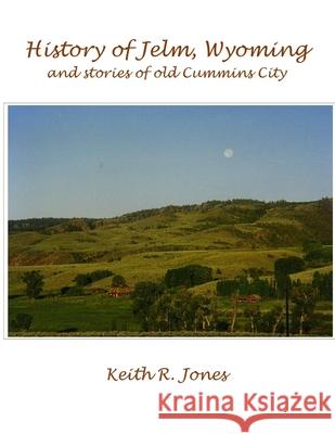 History of Jelm, Wyoming, Vol. 1 Keith Jones 9781312073104 Lulu.com - książka