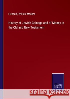 History of Jewish Coinage and of Money in the Old and New Testament Frederick William Madden 9783752584004 Salzwasser-Verlag - książka