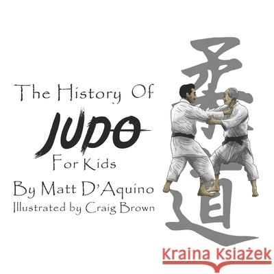 History of Judo for Kids Matt D'Aquino Craig Brown 9780648965329 Beyond Grappling - książka