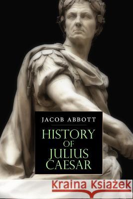 History of Julius Caesar Jacob Abbott 9781530040285 Createspace Independent Publishing Platform - książka