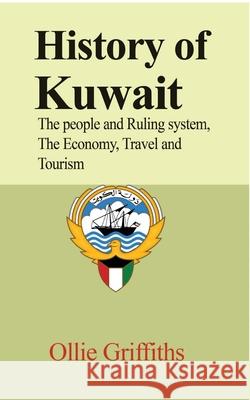 History of Kuwait: The people and Ruling system, The Economy, Travel and Tourism Griffiths, Ollie 9781714640997 Blurb - książka