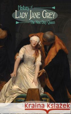 History of Lady Jane Grey: The Nine Day Queen Arthur MacArthur 9781633912823 Westphalia Press - książka