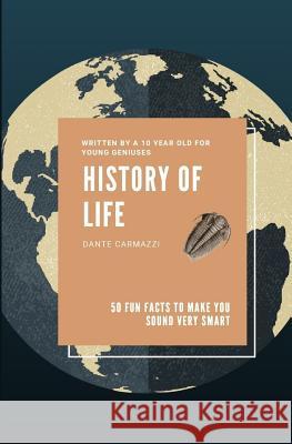 History of Life: 50 Fun Facts to Make You Sound Very Smart Dante Carmazzi Arthur Carmazzi 9781724952134 Createspace Independent Publishing Platform - książka