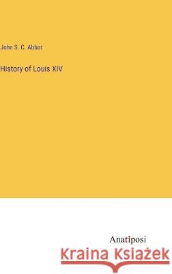 History of Louis XIV John S. C. Abbot 9783382109073 Anatiposi Verlag - książka