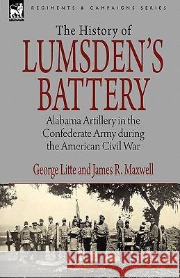 History of Lumsden's Battery: Alabama Artillery in the Confederate Army during the American Civil War Litte, George 9781846778995 Leonaur Ltd - książka