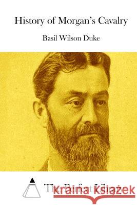 History of Morgan's Cavalry Basil Wilson Duke The Perfect Library 9781511843225 Createspace - książka