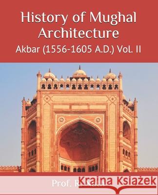 History of Mughal Architecture: Akbar (1556-1605 A.D.) Vol. II Prof R Nath   9798682455324 Independently Published - książka