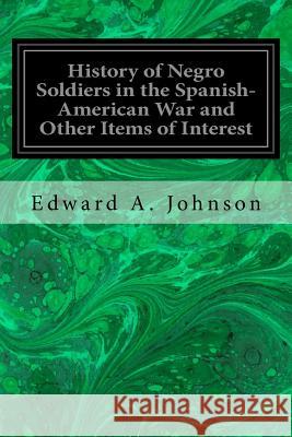History of Negro Soldiers in the Spanish-American War and Other Items of Interest Edward A. Johnson 9781546992684 Createspace Independent Publishing Platform - książka