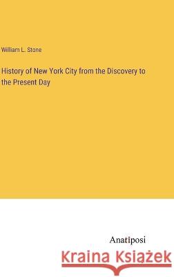 History of New York City from the Discovery to the Present Day William L Stone   9783382128999 Anatiposi Verlag - książka