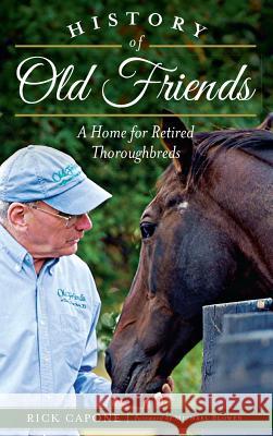 History of Old Friends: A Home for Retired Thoroughbreds Rick Capone Michael Blowen 9781540209511 History Press Library Editions - książka