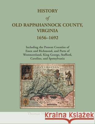 History of Old Rappahannock County, Virginia, 1656-1692, Including the present counties of Essex and Richmond, and parts of Westmoreland, King George, Wesley Pippenger 9781585490837 Heritage Books - książka